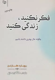 کتاب فکر نکنید زندگی کنید :چگونه حال بهتری داشته باشیم