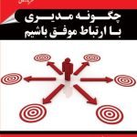 کتاب چگونه مدیری با ارتباط موفق باشیم