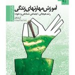کتاب آموزش مهارت های اساسی زندگی 1 ویژه دانش آموزان دوره دبستان رشد شناختی هیجانی و خود
