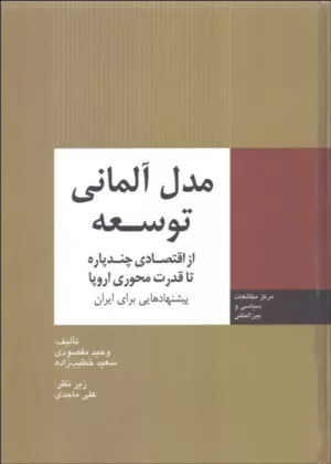 کتاب مدل آلمانی توسعه از اقتصادی چندپاره تا قدرت محوری اروپا پیشنهادهایی برای ایران