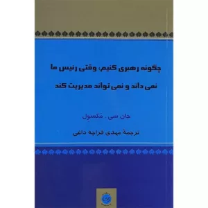 کتاب چگونه رهبری کنیم وقتی رئیس ما نمی داند و نمی تواند مدیریت کند