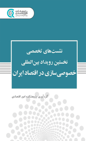 کتاب نشست های تخصصی نخستین رویداد بین المللی خصوصی سازی در اقتصاد ایران 1404