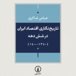 کتاب تاریخ نگاری اقتصاد ایران در شش دهه اثر عباس شاکری 1404