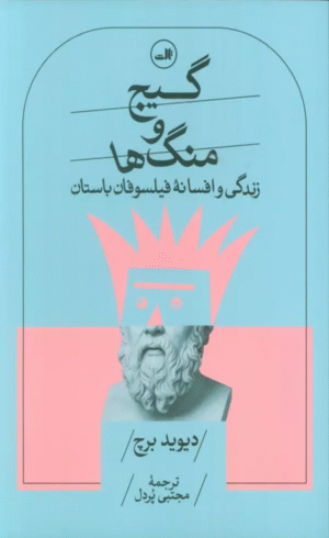 کتاب گیج و منگ ها (زندگی و افسانه فیلسوفان باستان) اثر دیوید برچ 1404