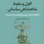 افول و سقوط شاهنشاهی ساسانی ( اتحادیه ساسانی - پارتی و فتح ایران به دست عرب ها ) 1403